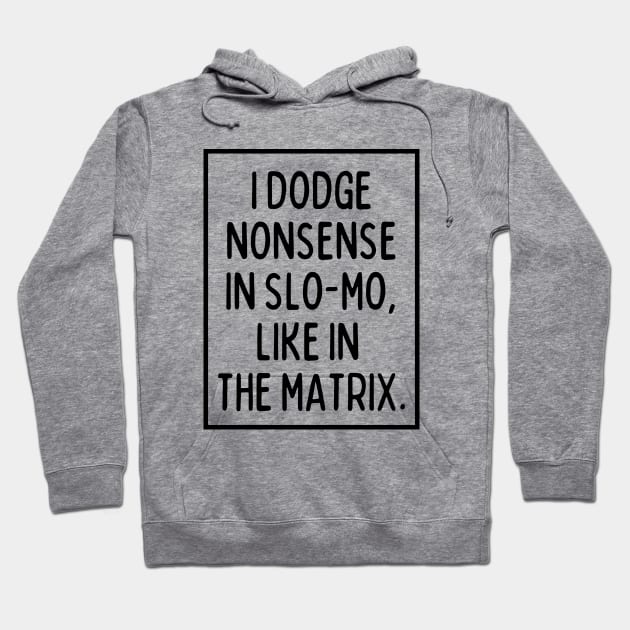 I dodge nonsense in slo-mo! Hoodie by mksjr